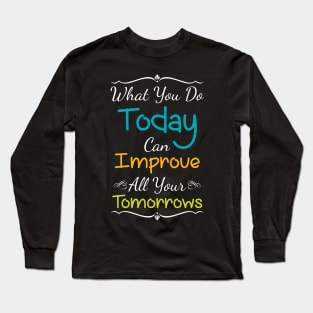 Inspirational Print What You Do Today Can Improve All Your Tomorrows Long Sleeve T-Shirt
